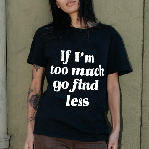 If I'm Too Much Go Find Less T-shirt
