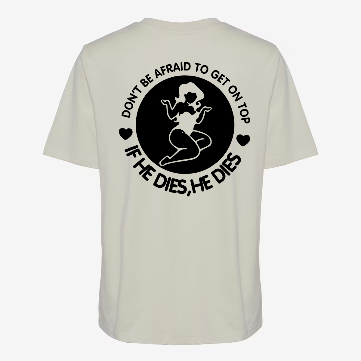 Don't Be Afraid To Get On Top If He Dies, He Dies T-shirt