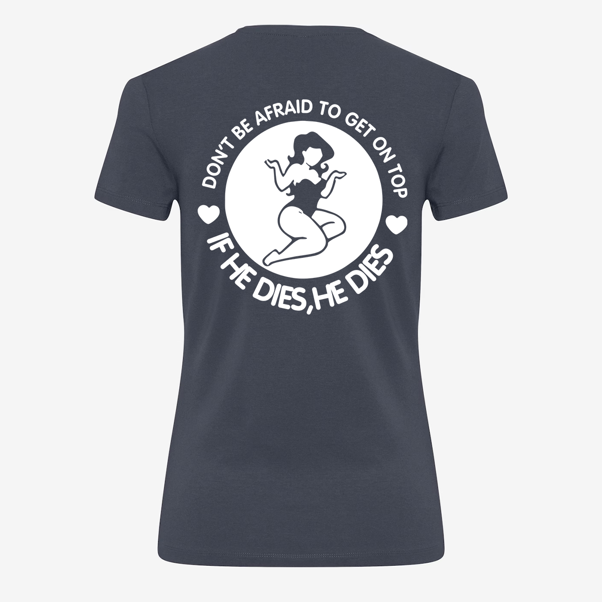 Don't Be Afraid To Get On Top If He Dies, He Dies T-shirt