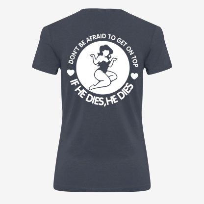 Don't Be Afraid To Get On Top If He Dies, He Dies T-shirt