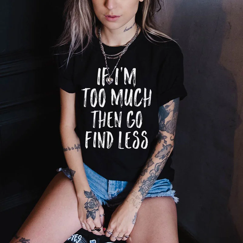 If I'm Too Much Go Find Less T-shirt