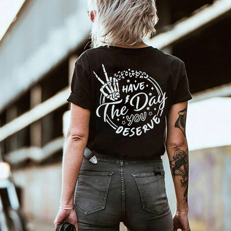 Have The Day You Deserve T-shirt