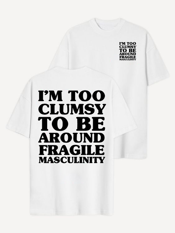 I'm Too Clumsy To Be Around Fragile Masculinity T-shirt