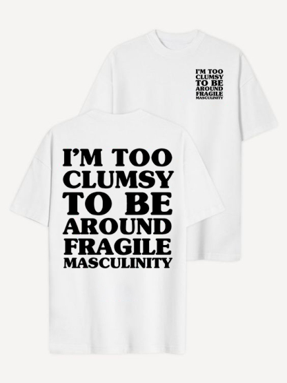 I'm Too Clumsy To Be Around Fragile Masculinity T-shirt