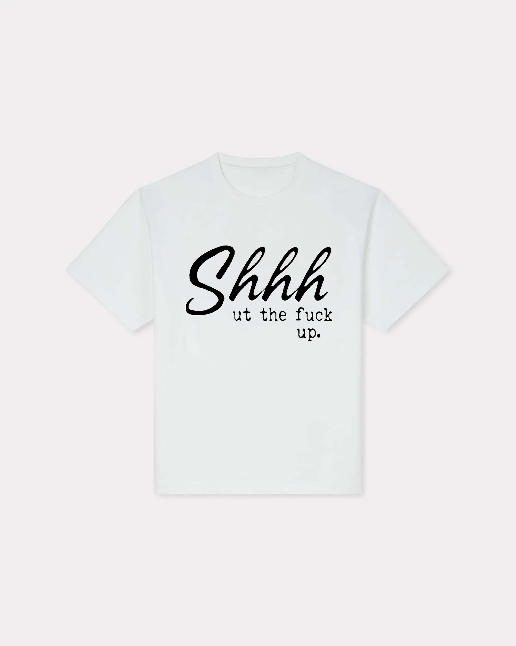 Shhhut The Fuck Up T-shirt