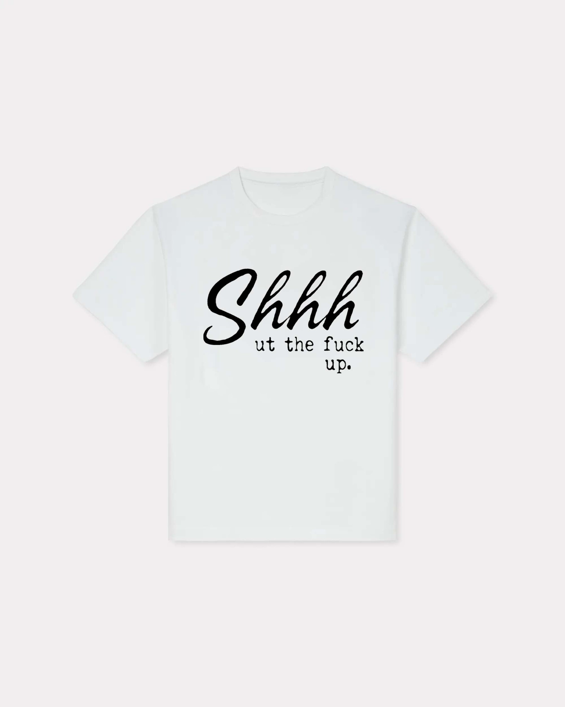 Shhhut The Fuck Up T-shirt