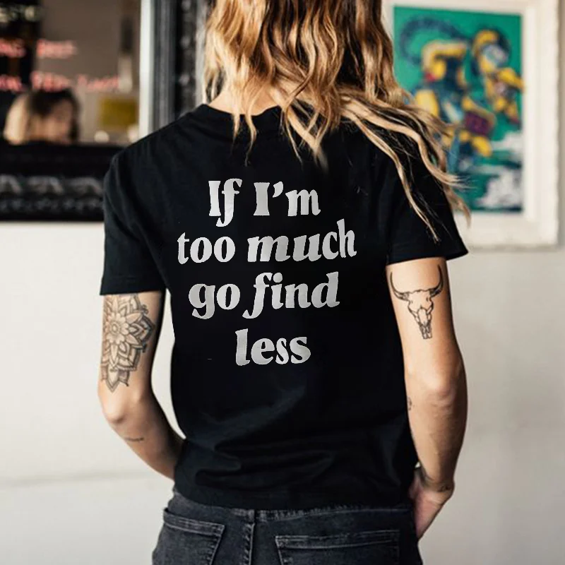 If I'm Too Much Go Find Less T-shirt