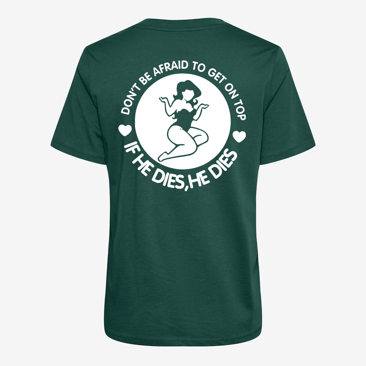 Don't Be Afraid To Get On Top If He Dies, He Dies T-shirt