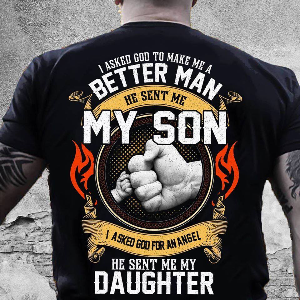 I Asked God To Make A Better Man He Sent My Son I Asked God For An Angel He Sent My Daughter Cotton Tee-Unitsen