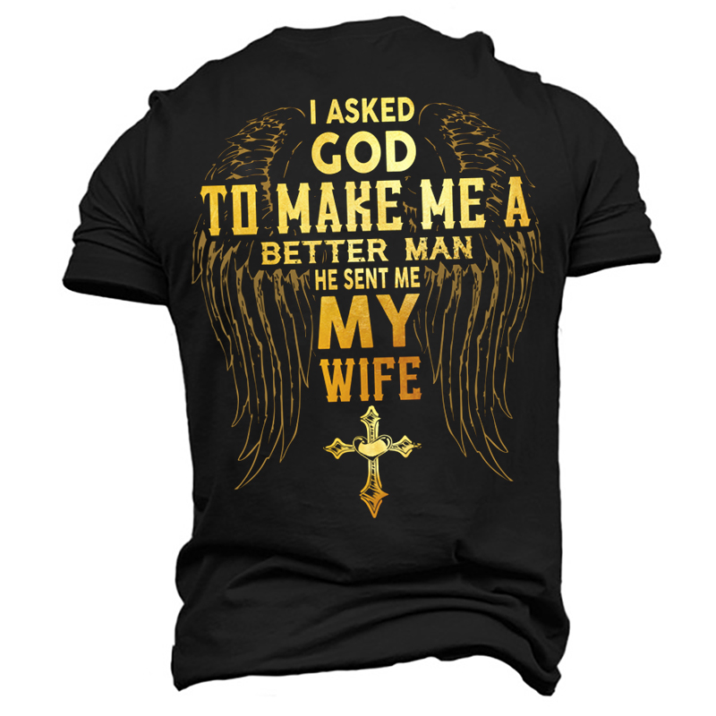 I Asked God To Make Me A Better Man He Sent Me My Wife Men's Cotton T-Shirt-Unitsen