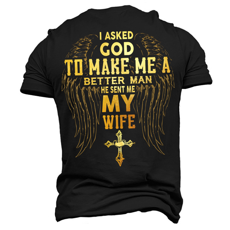 I Asked God To Make Me A Better Man He Sent Me My Wife Men's Cotton T-Shirt-Unitsen