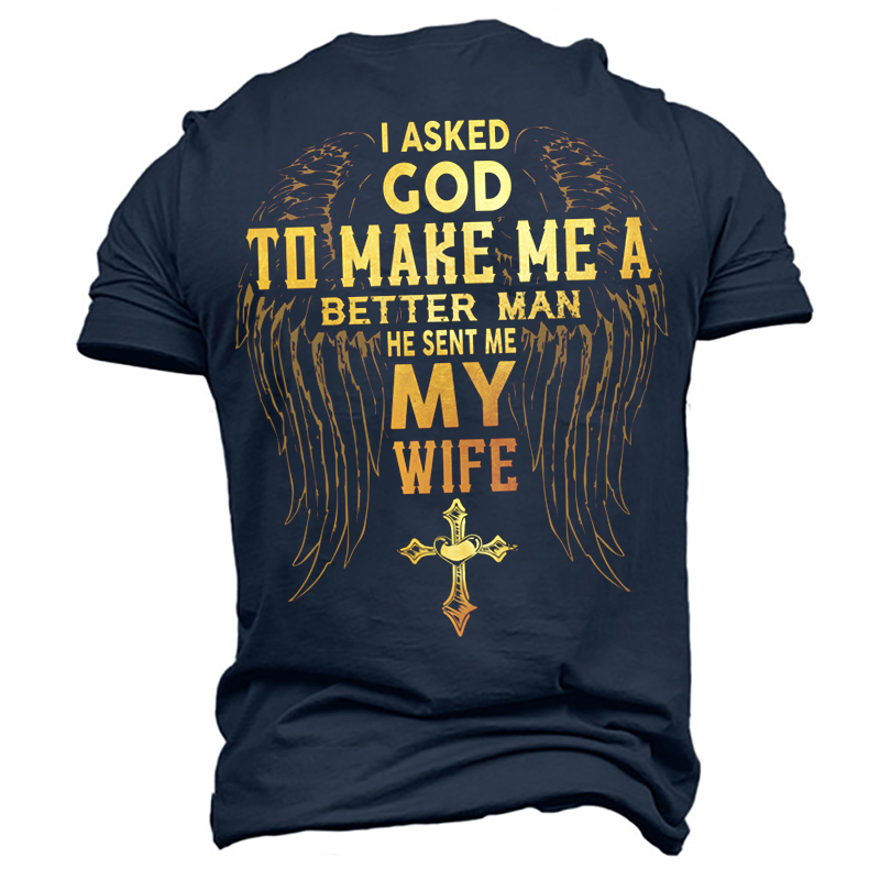 I Asked God To Make Me A Better Man He Sent Me My Wife Men's Cotton T-Shirt-Unitsen