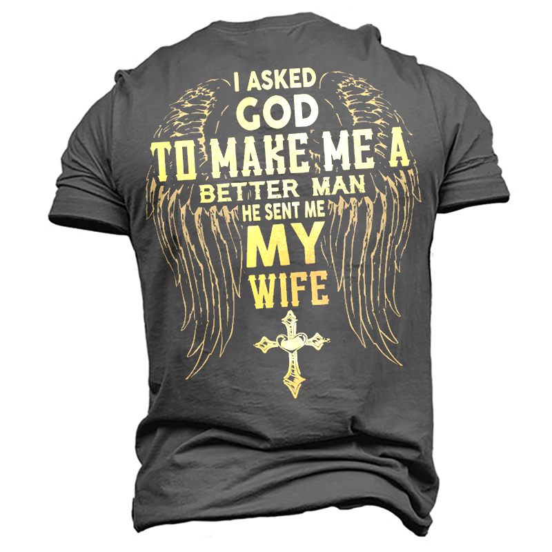 I Asked God To Make Me A Better Man He Sent Me My Wife Men's Cotton T-Shirt-Unitsen