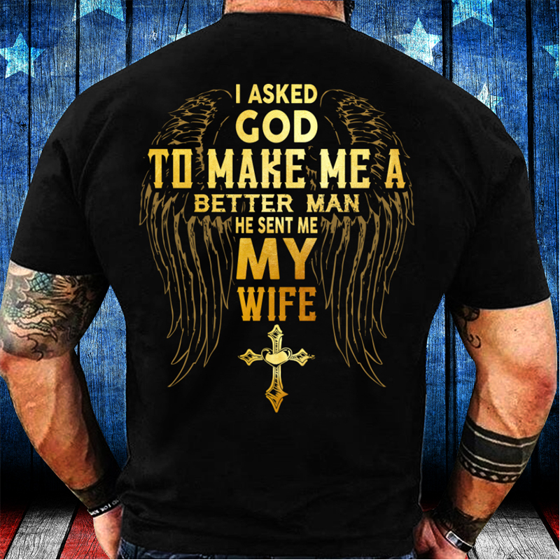I Asked God To Make Me A Better Man He Sent Me My Wife Men's Cotton T-Shirt-Unitsen