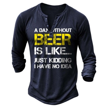 Men's Vintage A Day Without Beer Is Like Just Kidding I Have No Idea Henley Long Sleeve T-Shirt-Unitsen