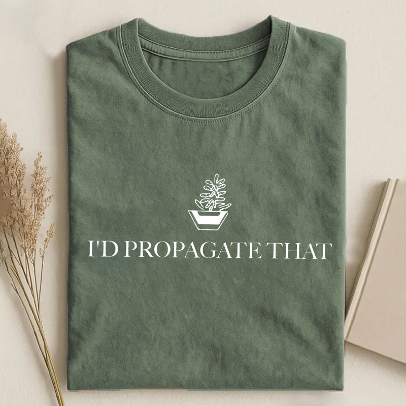 I'd Propagate That Plant Lover T-shirt