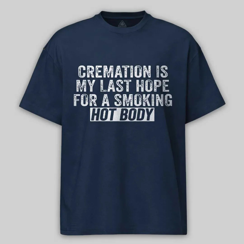 Cremation Is My Last Hope For A Smoking Hot Body Unisex Cotton T-shirt