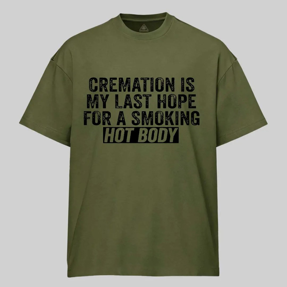 Cremation Is My Last Hope For A Smoking Hot Body Unisex Cotton T-shirt