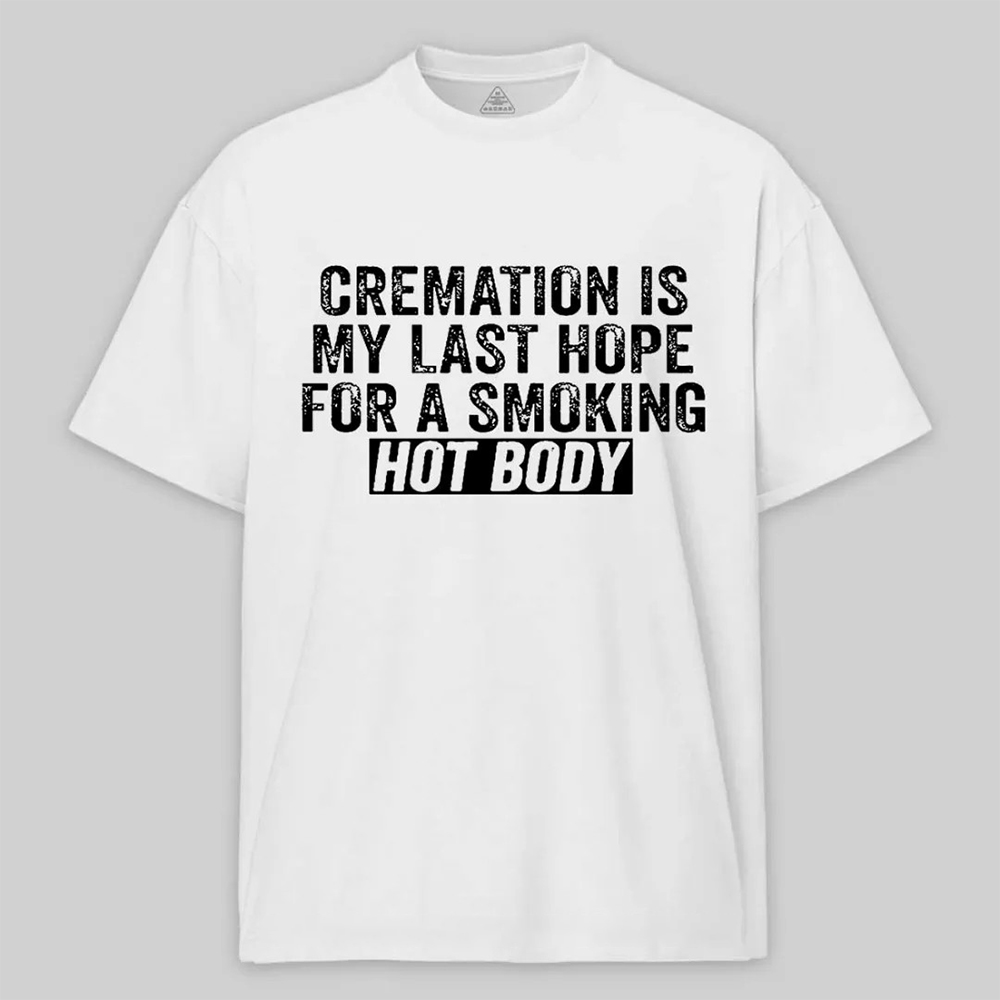 Cremation Is My Last Hope For A Smoking Hot Body Unisex Cotton T-shirt