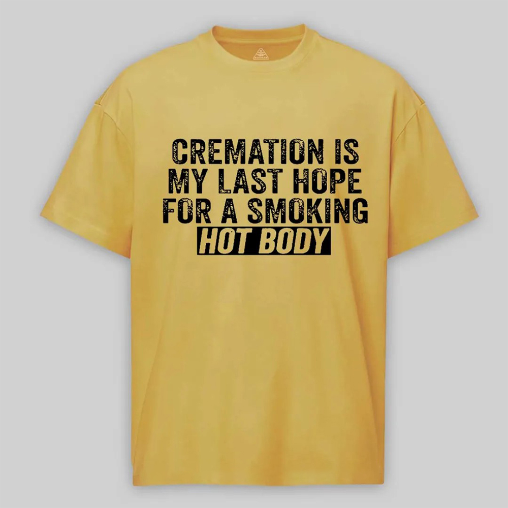 Cremation Is My Last Hope For A Smoking Hot Body Unisex Cotton T-shirt