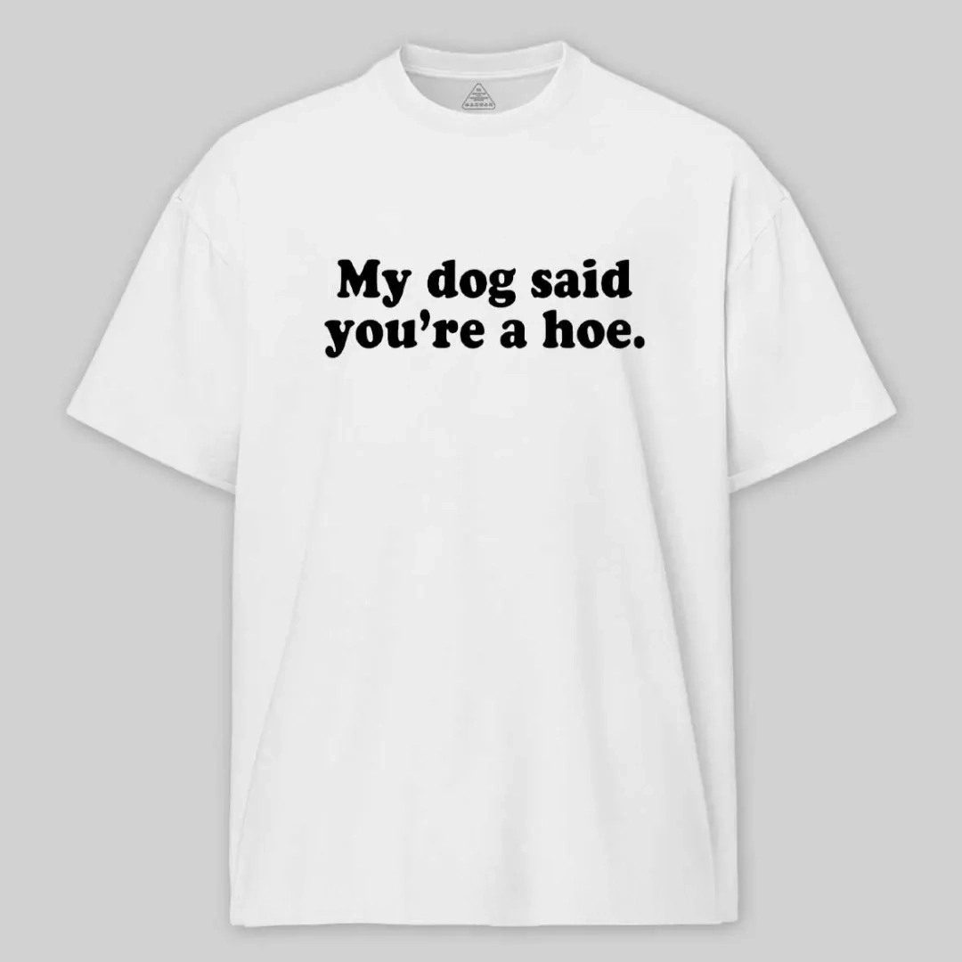 My Dog Said You're A Hoe Cotton T-shirt
