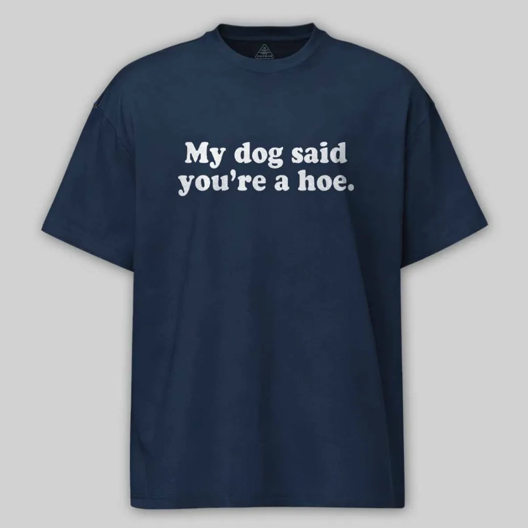 My Dog Said You're A Hoe Cotton T-shirt