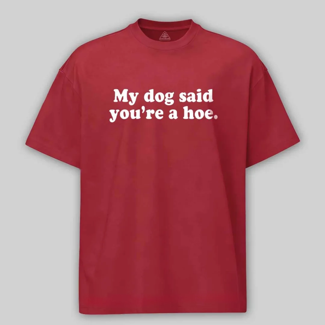 My Dog Said You're A Hoe Cotton T-shirt