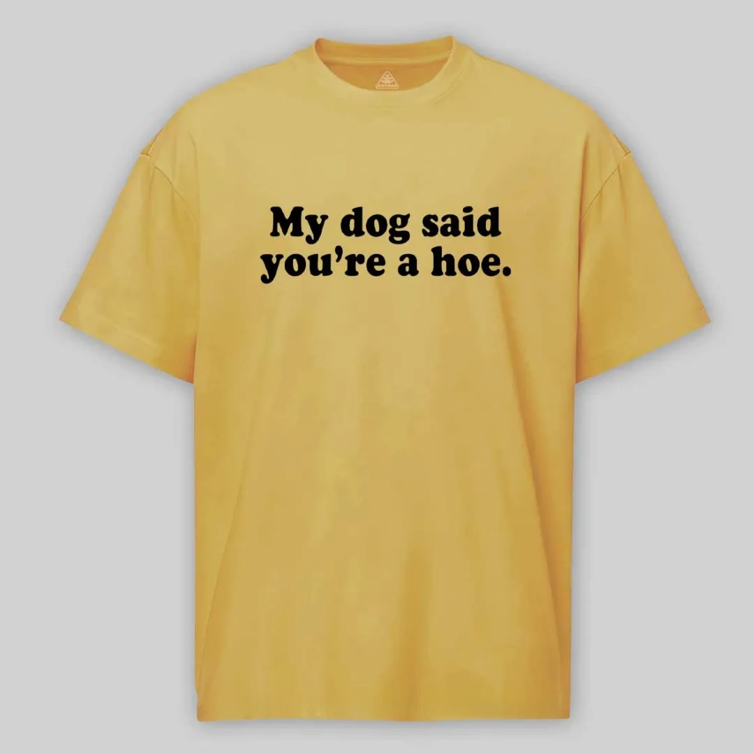 My Dog Said You're A Hoe Cotton T-shirt