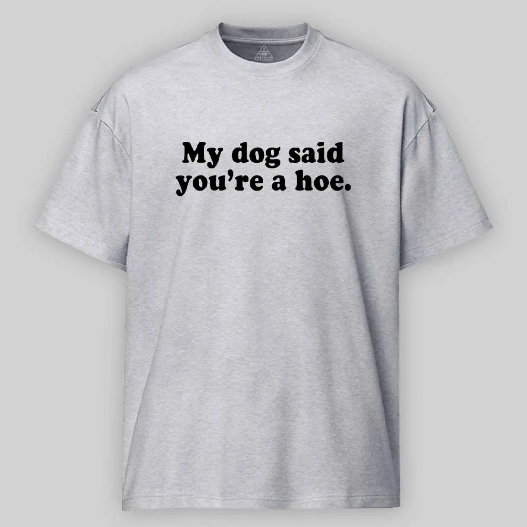 My Dog Said You're A Hoe Cotton T-shirt