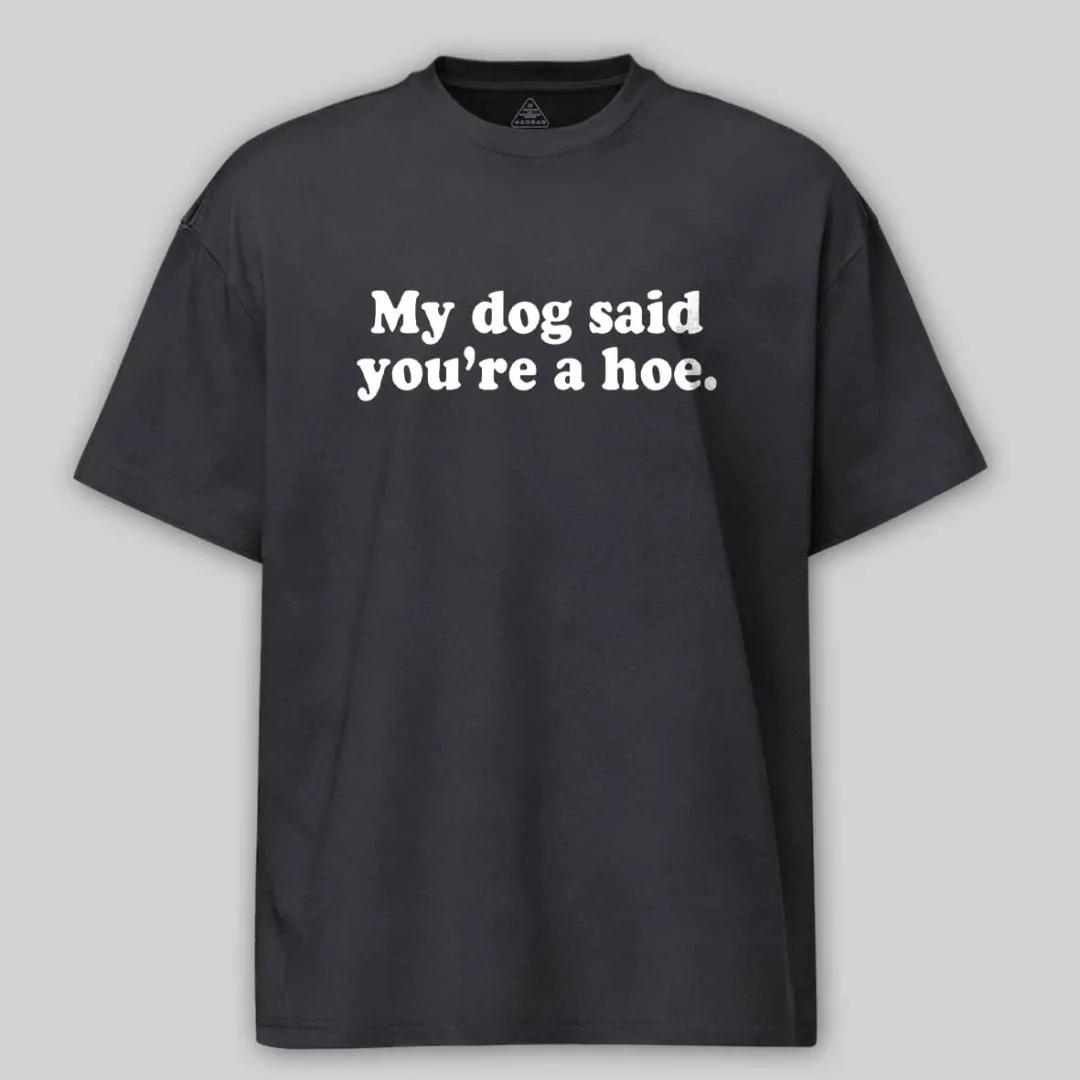 My Dog Said You're A Hoe Cotton T-shirt