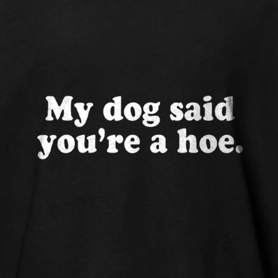 My Dog Said You're A Hoe Cotton T-shirt