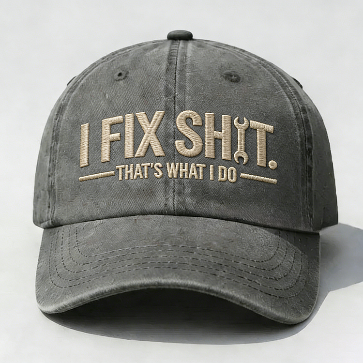 I Fix Sh*t That's What I Do Embroidery Cap