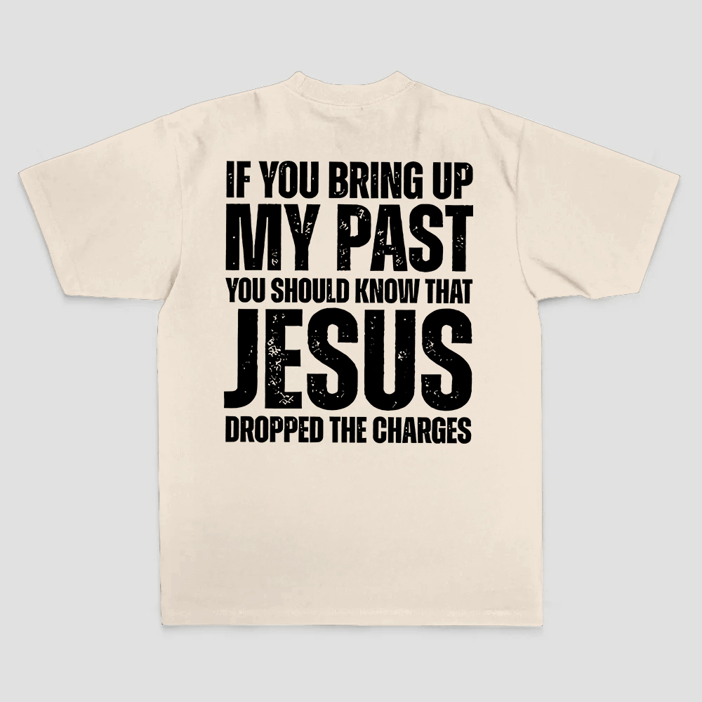 If You Bring Up My Past You Should Know That Jesus Dropped The Charges Printed Men's T-shirt