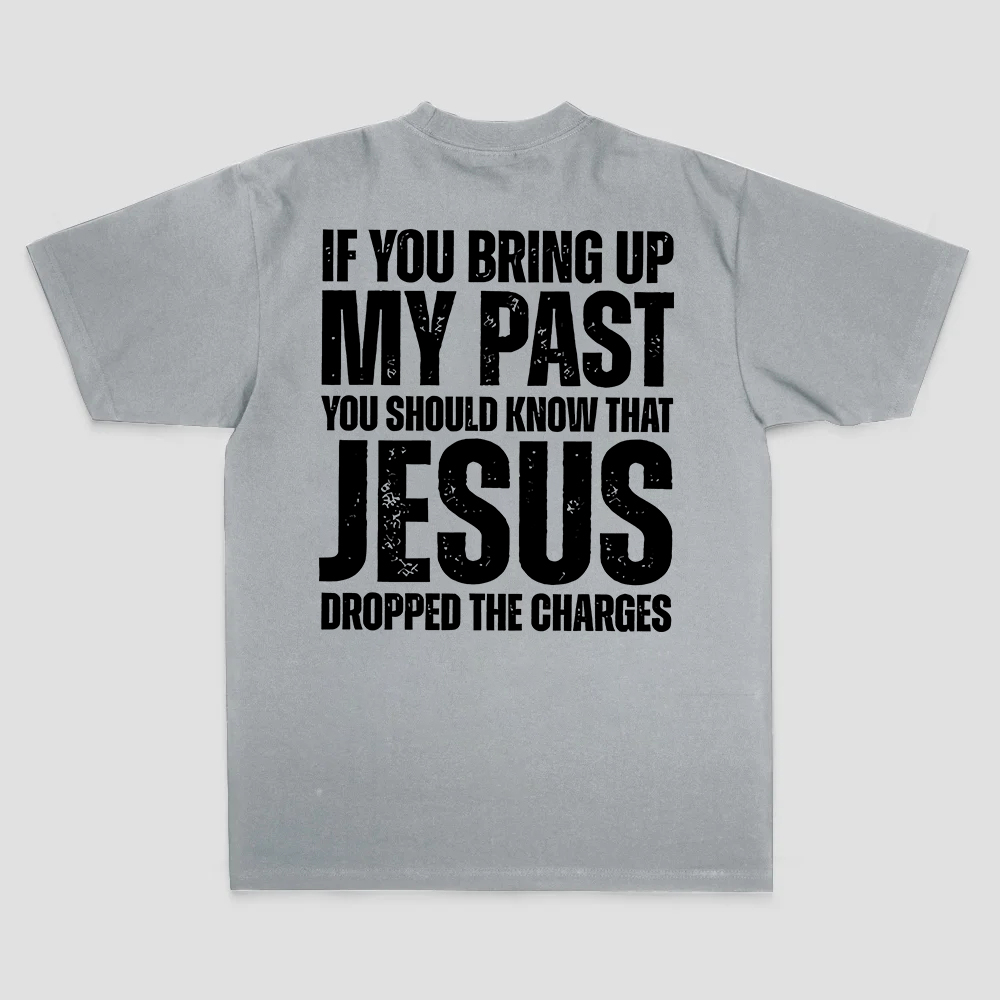 If You Bring Up My Past You Should Know That Jesus Dropped The Charges Printed Men's T-shirt