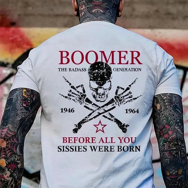 Custom Boomer Badass Generation Before All You Sissies Were Born, Custom Year Of Birth T-Shirt/Sweatshirt