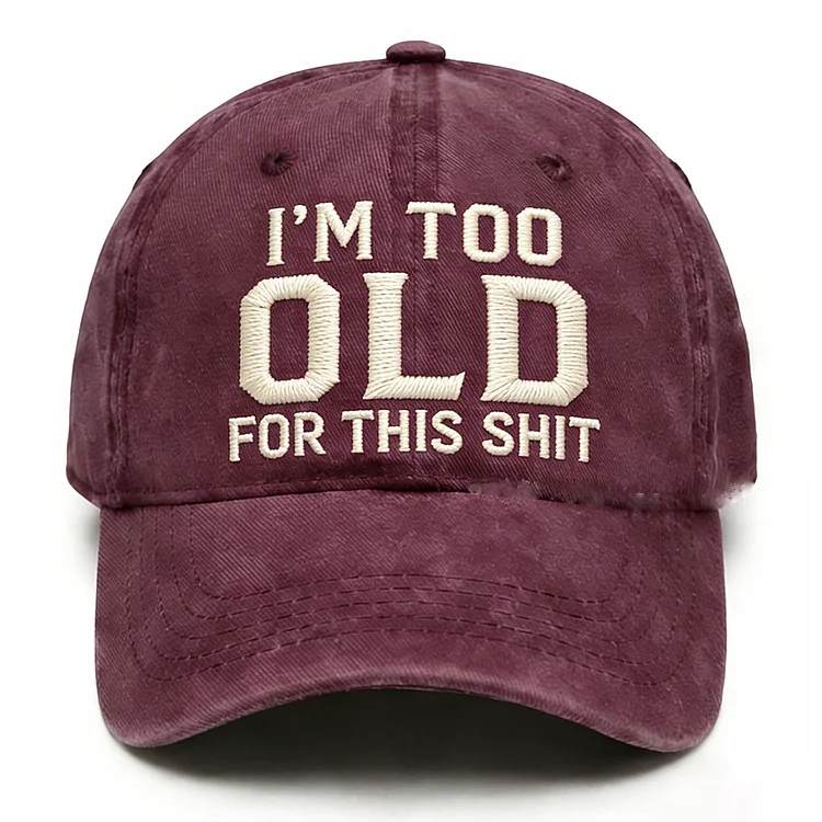 I'm Too Old For This Shit Embroidery Cap