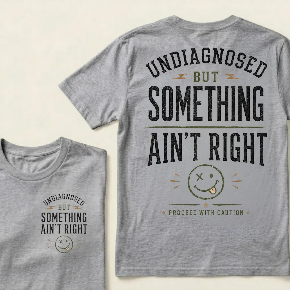 Undiagnosed But Something Ain’t Right T-Shirt Funny Sarcastic Graphic Tee For Men & Women, Vintage Humor Shirt