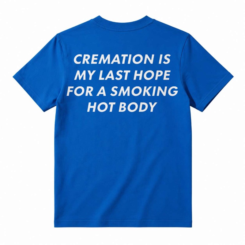 Cremation Is My Last Hope for a Smoking Hot Body Funny T-Shirt