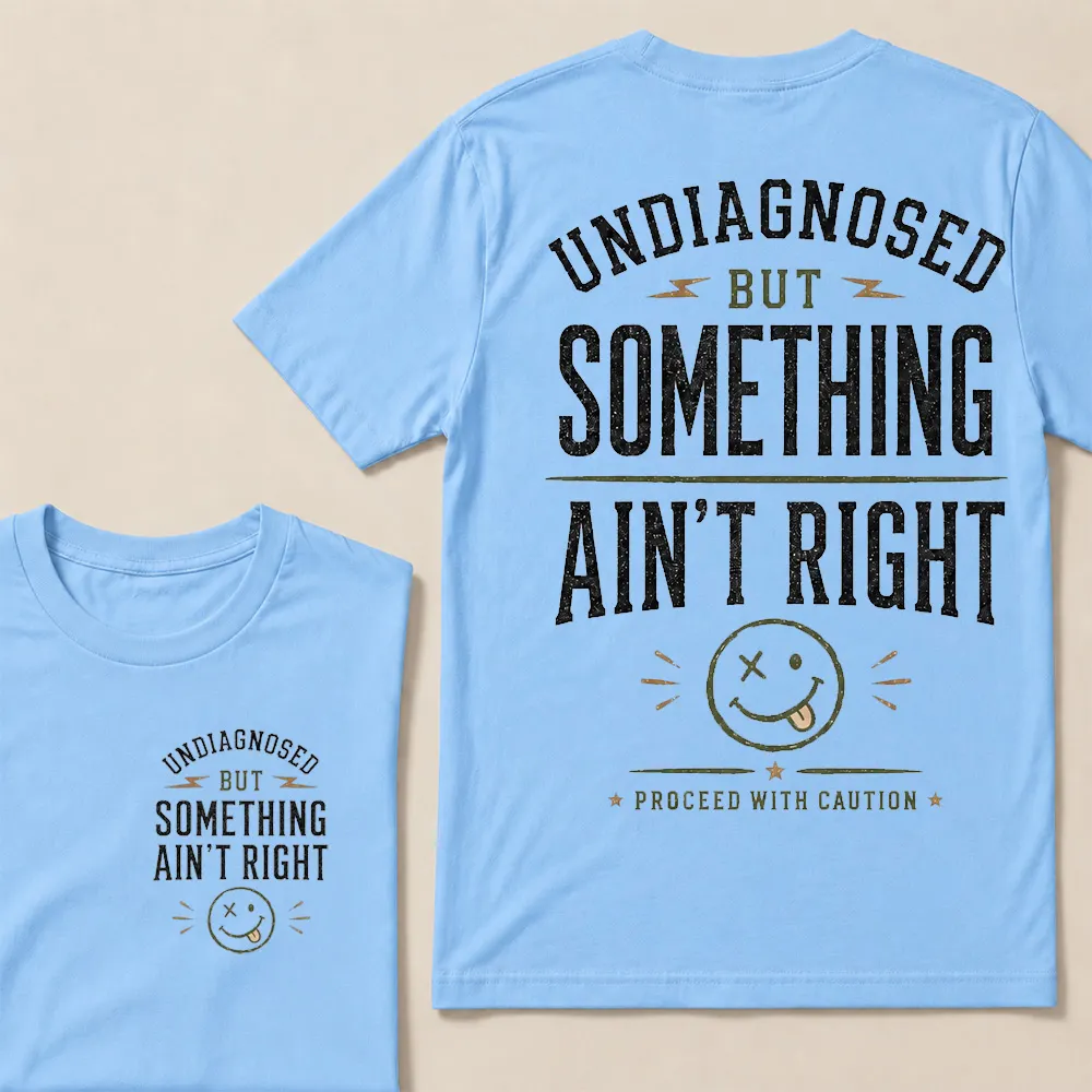Undiagnosed But Something Ain’t Right T-Shirt Funny Sarcastic Graphic Tee For Men & Women, Vintage Humor Shirt