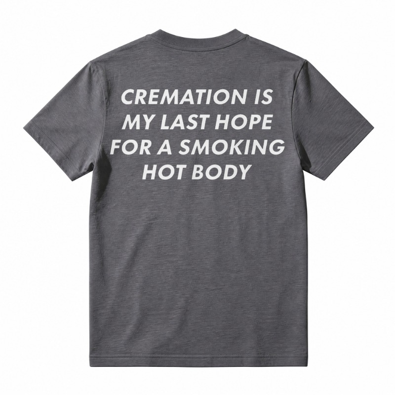 Cremation Is My Last Hope for a Smoking Hot Body Funny T-Shirt