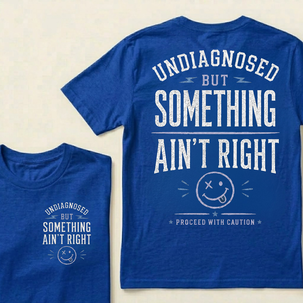 Undiagnosed But Something Ain’t Right T-Shirt Funny Sarcastic Graphic Tee For Men & Women, Vintage Humor Shirt