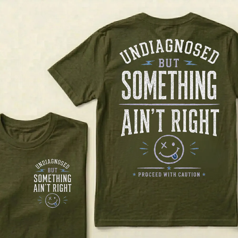 Undiagnosed But Something Ain’t Right T-Shirt Funny Sarcastic Graphic Tee For Men & Women, Vintage Humor Shirt