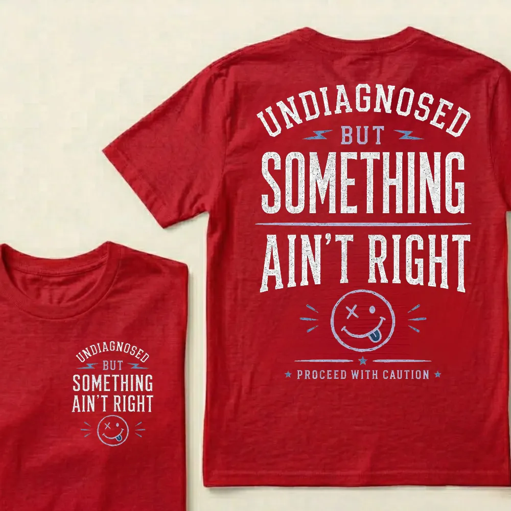 Undiagnosed But Something Ain’t Right T-Shirt Funny Sarcastic Graphic Tee For Men & Women, Vintage Humor Shirt