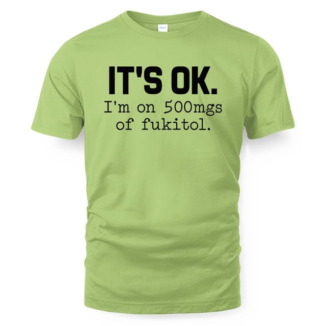 It's Ok I'm On 500mgs Of Fukitol Shirt