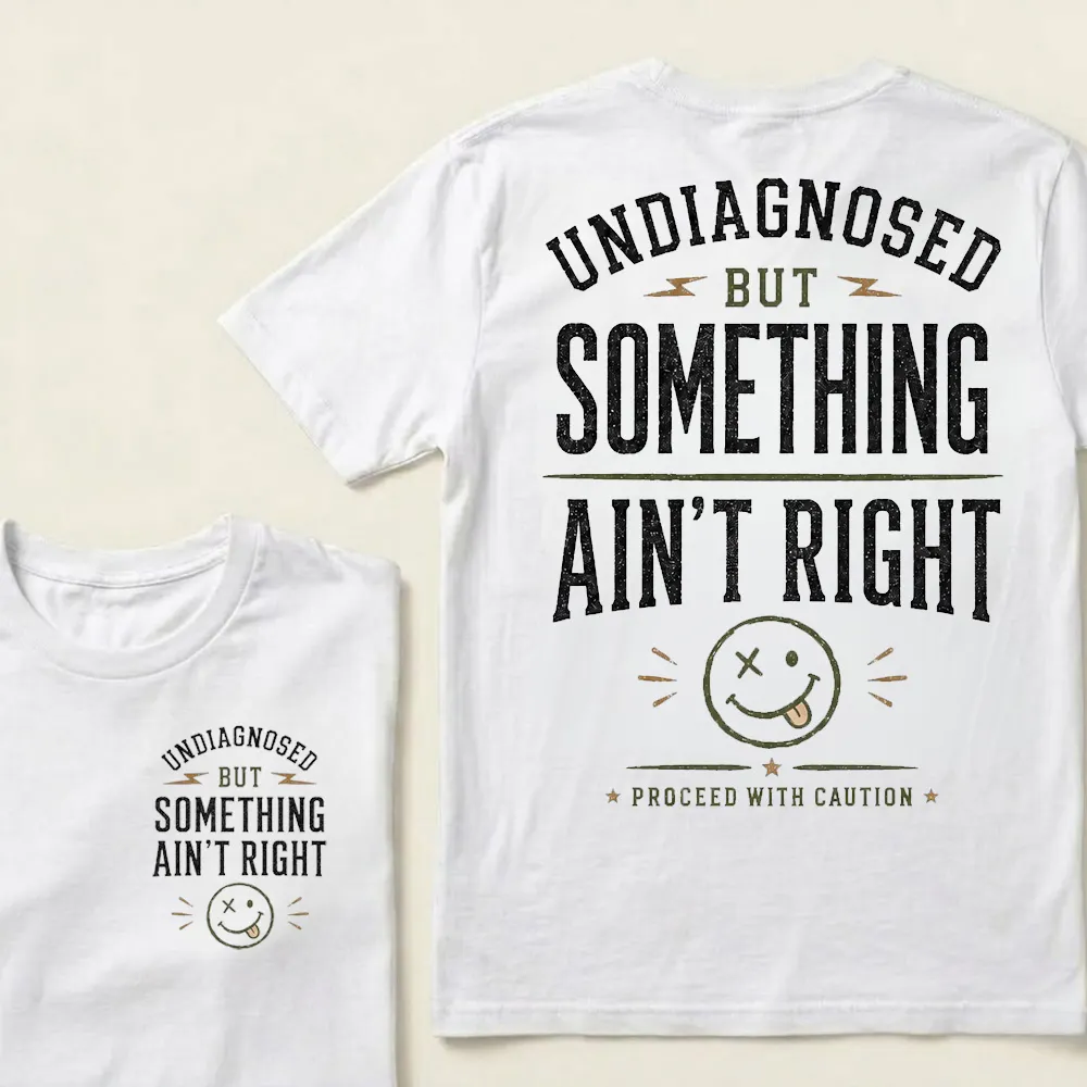 Undiagnosed But Something Ain’t Right T-Shirt Funny Sarcastic Graphic Tee For Men & Women, Vintage Humor Shirt