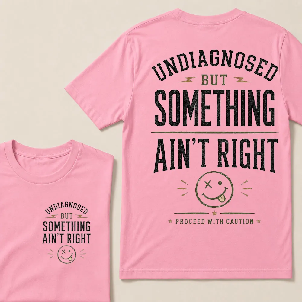 Undiagnosed But Something Ain’t Right T-Shirt Funny Sarcastic Graphic Tee For Men & Women, Vintage Humor Shirt