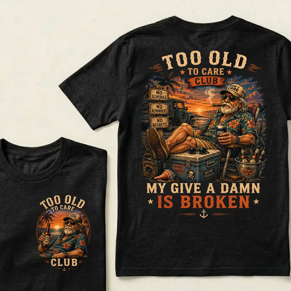 😎 Too Old To Care Club — My Give A Damn Is Broken 😂