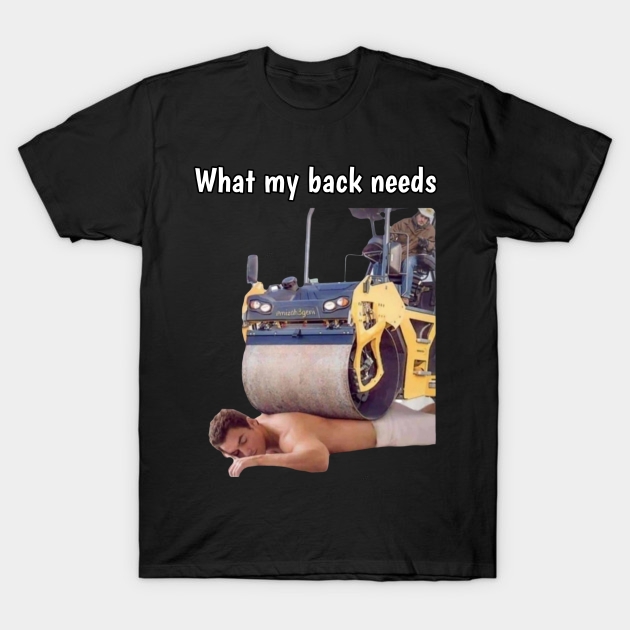 "What My Back Needs" Funny T-Shirt