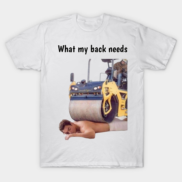 "What My Back Needs" Funny T-Shirt