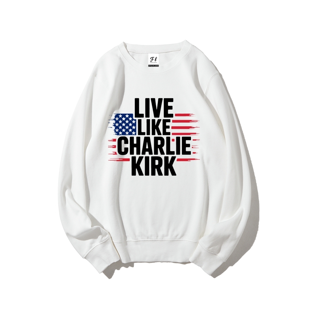 Live Like Charlie Kirk  Sweatshirt-TP MERCH